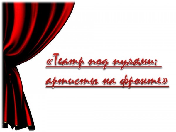 «Театр под пулями: артисты на фронте»