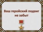 Ваш геройский подвиг не забыт