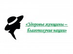 «Здоровье женщины - благополучие нации»