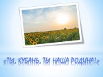 «Ты, Кубань, ты наша Родина!»